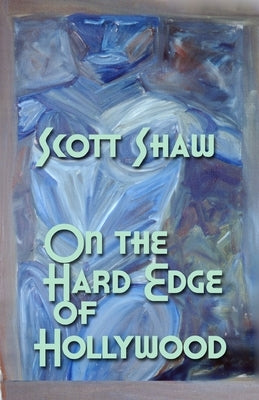 On the Hard Edge of Hollywood by Shaw, Scott