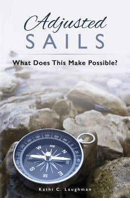Adjusted Sails: What Does This Make Possible? by Laughman, Kathi C.