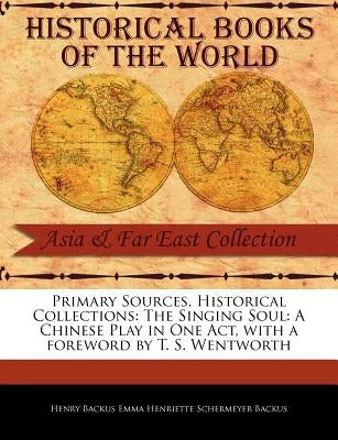 The Singing Soul: A Chinese Play in One Act by Backus Emma Henriette Schermeyer Backus