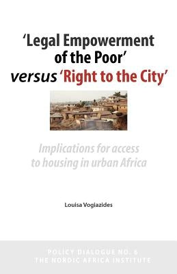 'legal Empowerment of the Poor' Versus 'right to the City': Implications for Access to Housing in Urban Africa by Vogiazides, Louisa