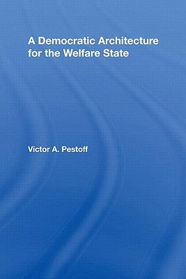 A Democratic Architecture for the Welfare State by Pestoff, Victor A.