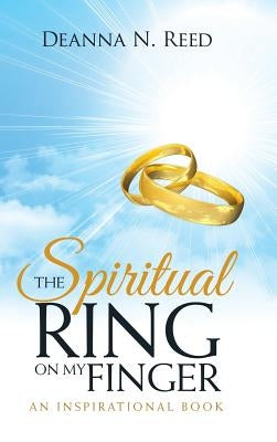The Spiritual Ring on My Finger: An Inspirational Book by Reed, Deanna N.