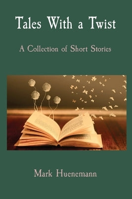 Tales With a Twist: A Collection of Short Stories by Huenemann, Mark W.