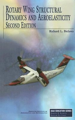 Rotary Wing Structural Dynamics and Aeroelasticity by Bielawa, Richard L.