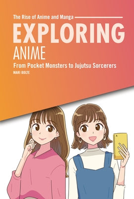 Exploring Anime: From Pocket Monsters to Jujutsu Sorcerers by Bolte, Mari
