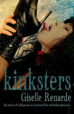 Kinksters: 12 Stories of Wild Group Sex, Bisexual Fun and Kinky Pleasures by Renarde, Giselle