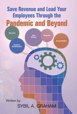 Save Revenue and Lead Your Employees Through the Pandemic and Beyond by Graham, Sybil A.