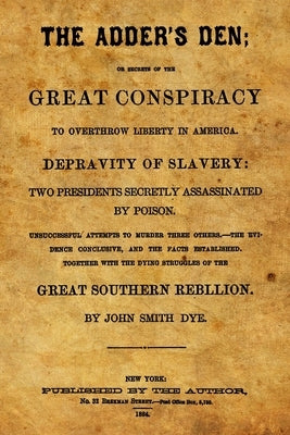 The Adder's Den: Or Secrets Of The Great Conspiracy To Overthrow Liberty In America. by Dye, John Smith