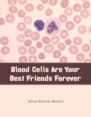Blood Cells Are Your Best Friends Forever by Stiene-Martin, Anne
