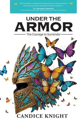 Under the Armor: The Courage to Surrender by Knight, Candice J.