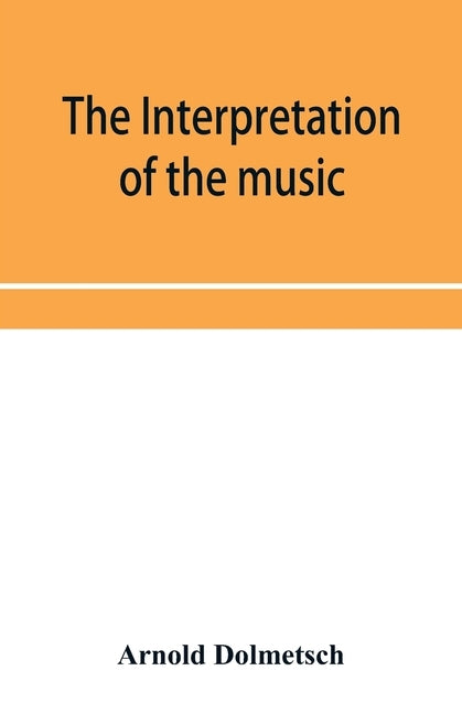 The Interpretation of the music of the XVIIth and XVIIIth Centuries revealed by contemporary Evidence by Dolmetsch, Arnold