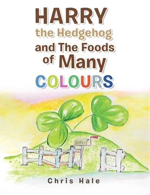 Harry the Hedgehog and the Foods of Many Colours by Hale, Chris