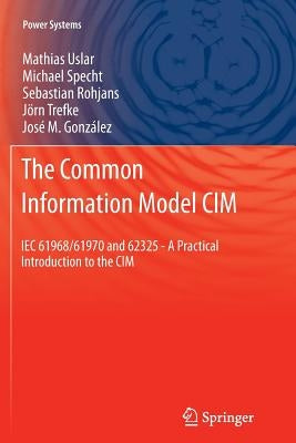 The Common Information Model CIM: Iec 61968/61970 and 62325 - A Practical Introduction to the CIM by Uslar, Mathias