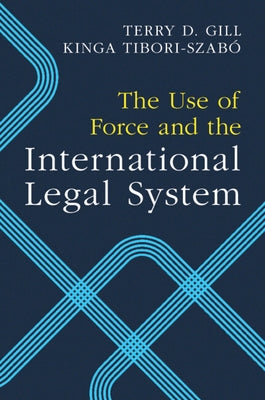 The Use of Force and the International Legal System by Gill, Terry D.