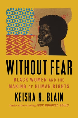 Without Fear: Black Women and the Making of Human Rights by Blain, Keisha N.