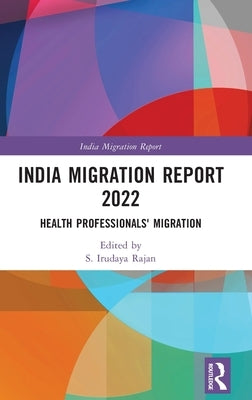 India Migration Report 2022: Health Professionals' Migration by Rajan, S. Irudaya