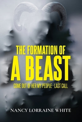 The Formation Of A Beast: Come Out Of Her My People- Last Call by White, Nancy Lorraine