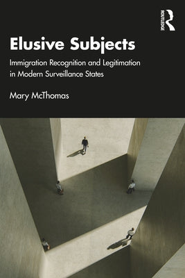 Elusive Subjects: Immigrant Recognition and Legitimation in Modern Surveillance States by McThomas, Mary