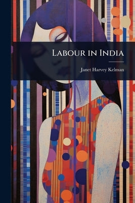 Labour in India by Kelman, Janet Harvey