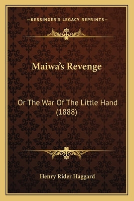 Maiwa's Revenge: Or The War Of The Little Hand (1888) by Haggard, H. Rider