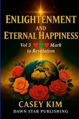 Enlightenment and Eternal Happiness 3: Finding the answer to life through a journey with novel scriptures by Kim, Casey