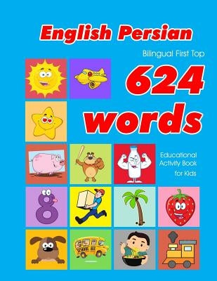 English - Persian Bilingual First Top 624 Words Educational Activity Book for Kids: Easy vocabulary learning flashcards best for infants babies toddle by Owens, Penny