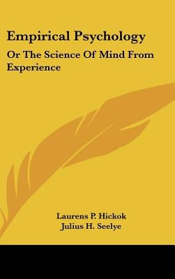 Empirical Psychology: Or The Science Of Mind From Experience by Hickok, Laurens Perseus
