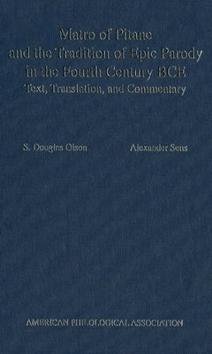 Matro of Pitane and the Tradition of Epic Parody in the Fourth Century Bce: Text, Translation, and Commentary by Olson, S. Douglas