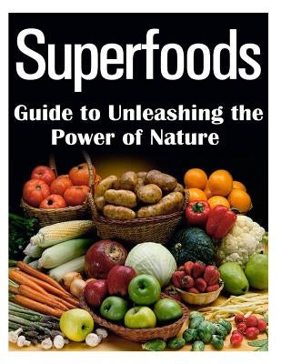 Superfoods Guide to Unleashing the Power of Nature by Susan, M. T.