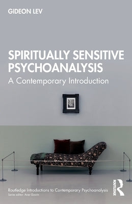 Spiritually Sensitive Psychoanalysis: A Contemporary Introduction by Lev, Gideon