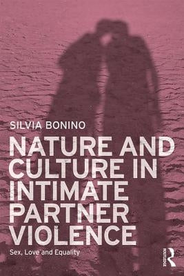 Nature and Culture in Intimate Partner Violence: Sex, Love and Equality by Bonino, Silvia