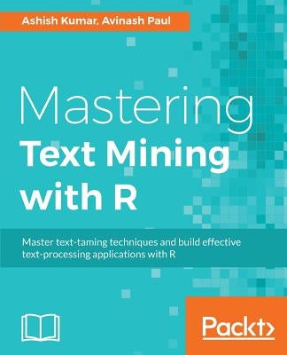 Mastering Text Mining with R: Extract and recognize your text data by Kumar, Ashish