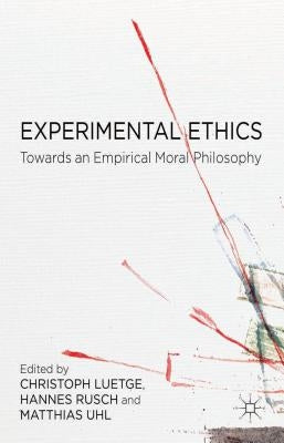Experimental Ethics: Toward an Empirical Moral Philosophy by Lütge, C.