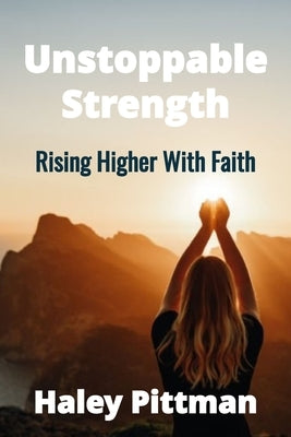 Unstoppable Strength: Rising Higher With Faith by Pittman, Haley C.
