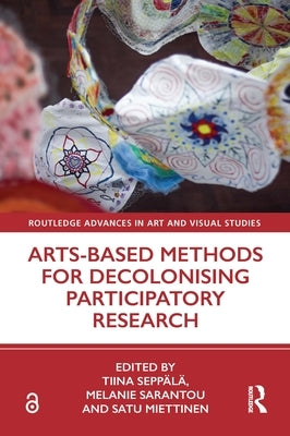 Arts-Based Methods for Decolonising Participatory Research by Seppälä, Tiina