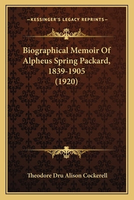 Biographical Memoir Of Alpheus Spring Packard, 1839-1905 (1920) by Cockerell, Theodore Dru Alison