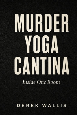 Murder Yoga Cantina: Inside One Room by Wallis, Derek