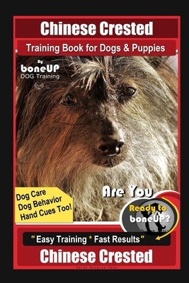 Chinese Crested Training Book for Dogs & Puppies By BoneUP DOG Training, Dog Care, Dog Behavior, Hand Cues Too! Are You Ready to Bone Up? Easy Trainin by Kane, Karen Douglas
