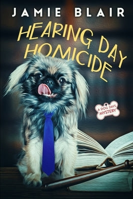 Hearing Day Homicide: Dog Days Mystery #7, A humorous cozy mystery by Blair, Jamie