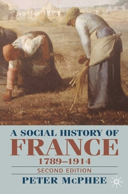 A Social History of France 1780-1914: Second Edition by McPhee, Peter