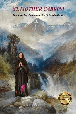 St. Mother Cabrini: Her Life, My Journey, and a Colorado Shrine - (Black & White Interior) by Dillon, Patrick Francis