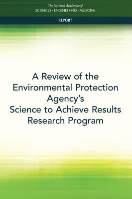 A Review of the Environmental Protection Agency's Science to Achieve Results Research Program by National Academies of Sciences Engineeri