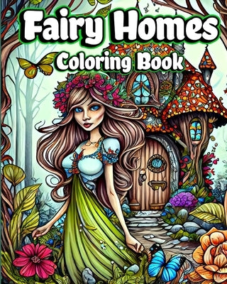 Fairy Homes Coloring Book: Adult Fantasy Fairies with Magical Mushroom Houses and Beautiful flowers by Helle, Luna B.