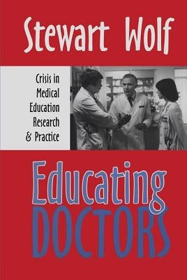 Educating Doctors: Crisis in Medical Education, Research and Practice by Wolf, Stewart