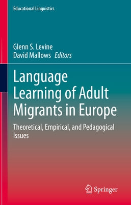 Language Learning of Adult Migrants in Europe: Theoretical, Empirical, and Pedagogical Issues by Levine, Glenn S.