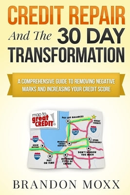 Credit Repair & the 30 Day Transformation: A Comprehensive Guide to Removing Negative Marks & Increasing Your Credit Score by Moxx, Brandon