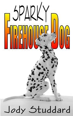 Sparky: Firehouse Dog by Studdard, Jody
