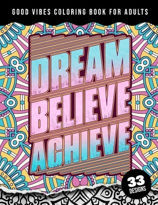 Good Vibes Coloring Book For Adults: Dream Believe Achieve: 41 Funny Color Pages for Stress Relief and Relaxation, Matte Cover & 8.5x11 Easy Large Pri by Coloring Pages, Quotes