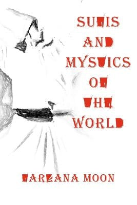 Sufis and Mystics of the World by Moon, Farzana