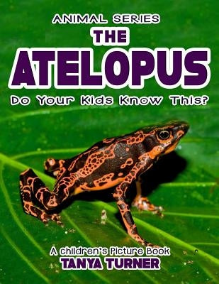 THE ATELOPUS Do Your Kids Know This?: A Children's Picture Book by Turner, Tanya